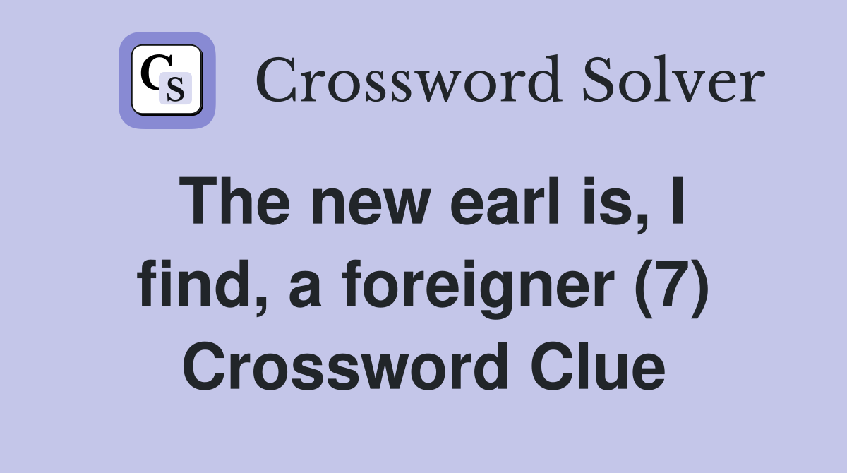 The new earl is, I find, a foreigner (7) Crossword Clue