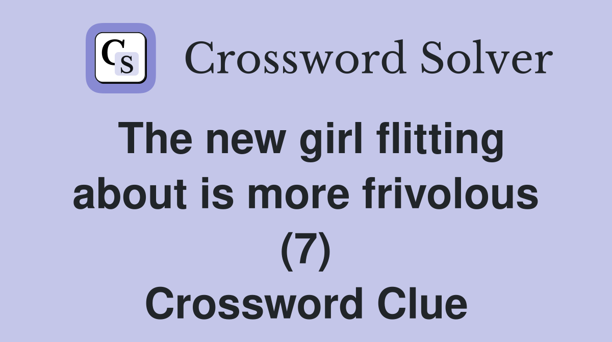 The new girl flitting about is more frivolous (7) Crossword Clue