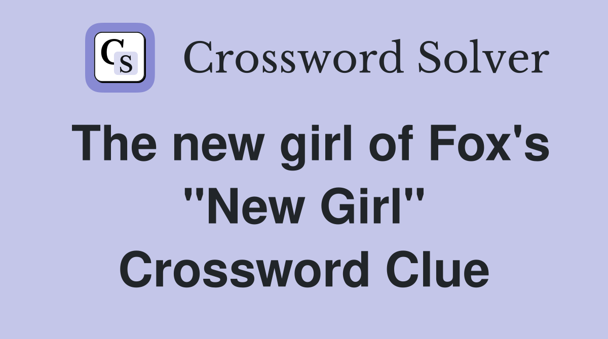 The new girl of Fox's "New Girl" Crossword Clue