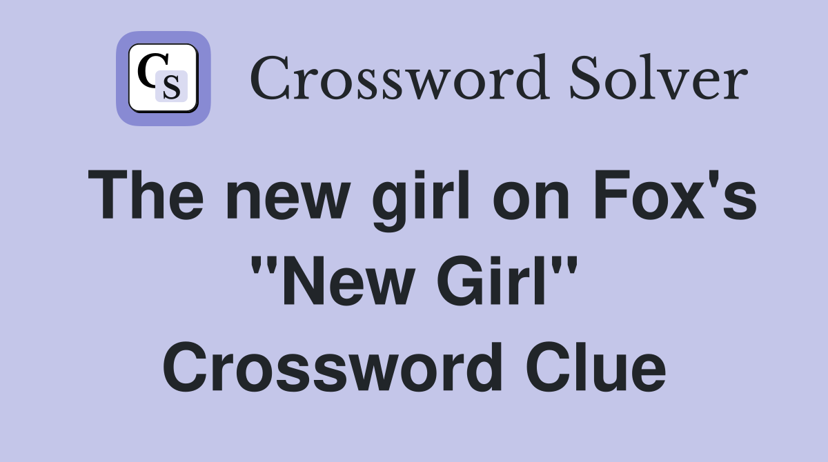 The new girl on Fox's "New Girl" Crossword Clue
