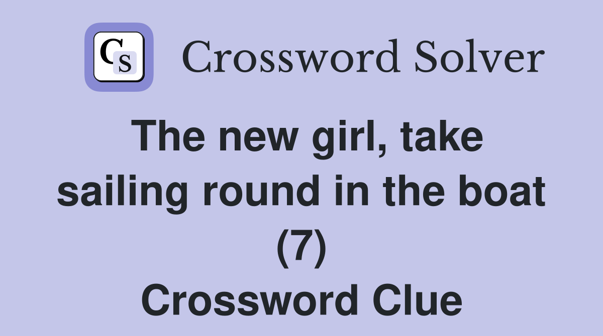 The new girl, take sailing round in the boat (7) Crossword Clue