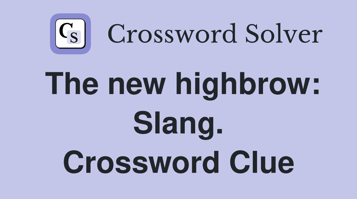 The new highbrow: Slang. Crossword Clue
