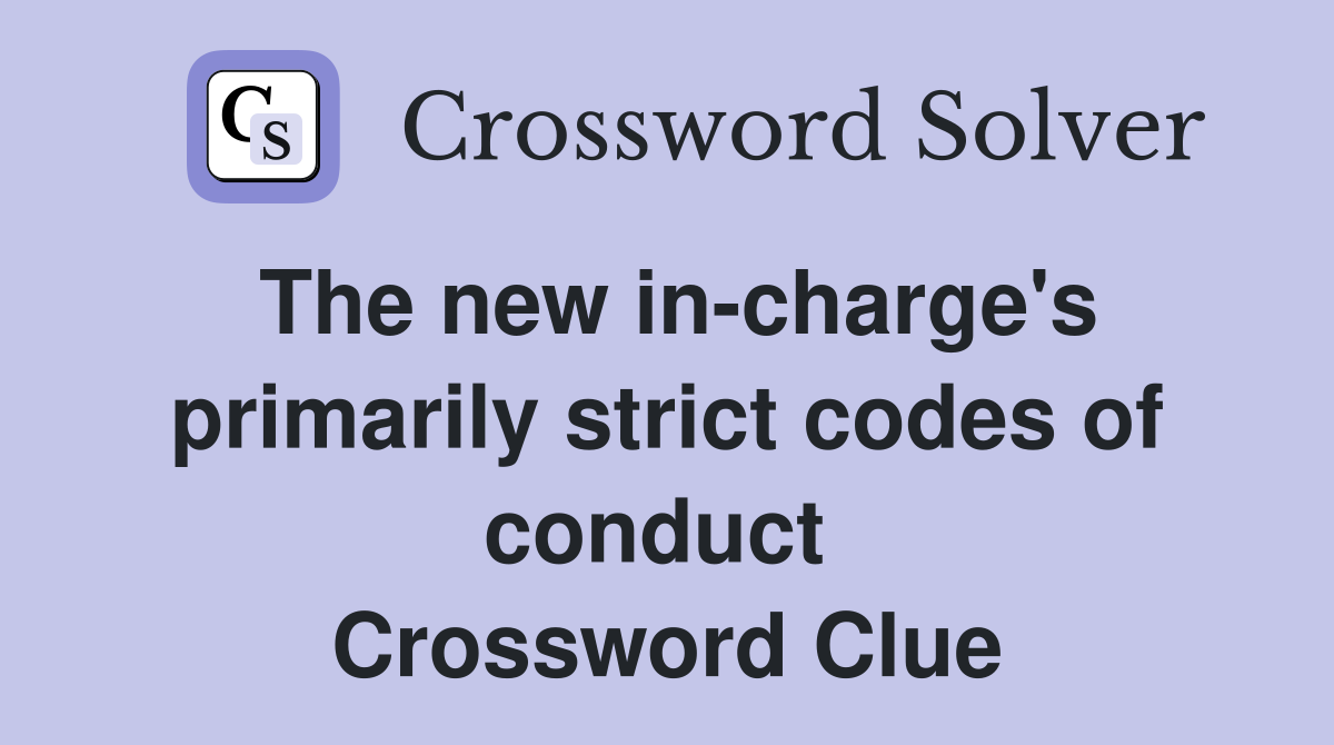 The new in-charge's primarily strict codes of conduct  Crossword Clue