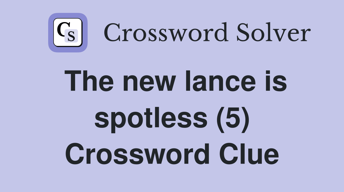 The new lance is spotless (5) Crossword Clue