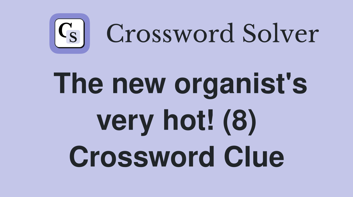 The new organist's very hot! (8) Crossword Clue
