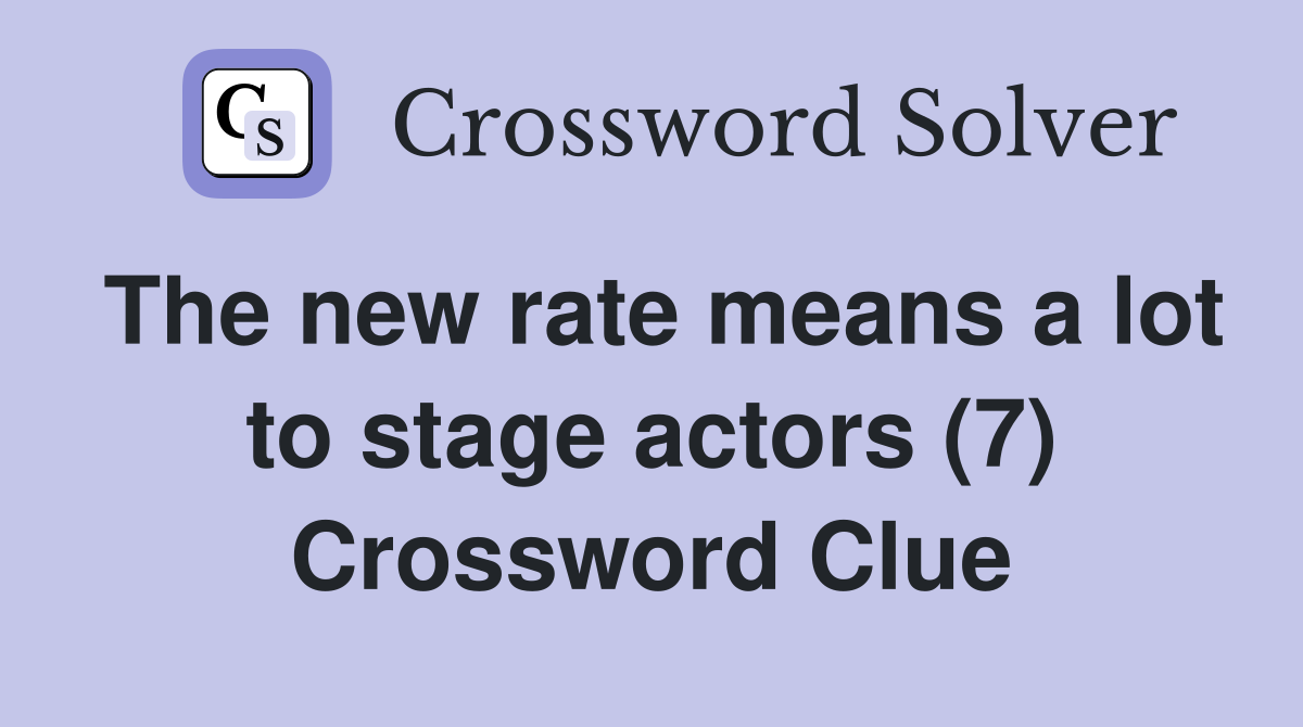 The new rate means a lot to stage actors (7) Crossword Clue