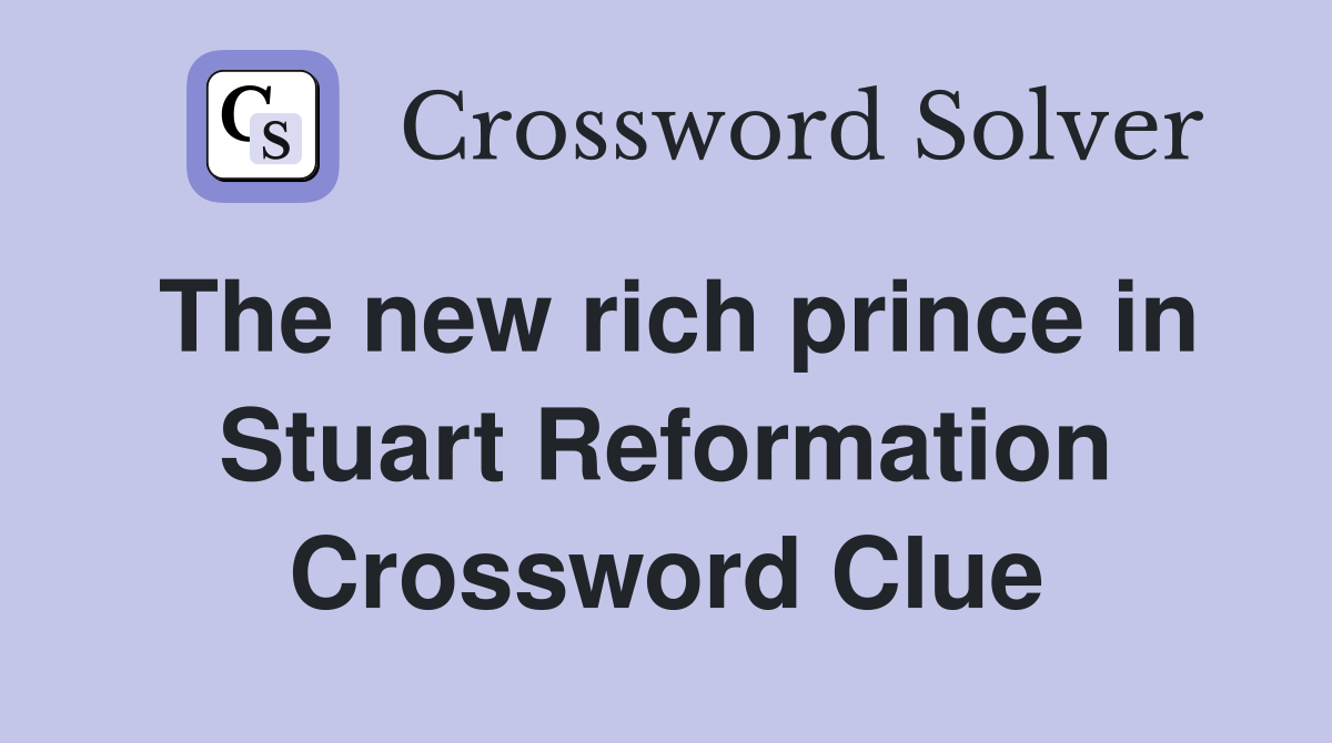 The new rich prince in Stuart Reformation Crossword Clue