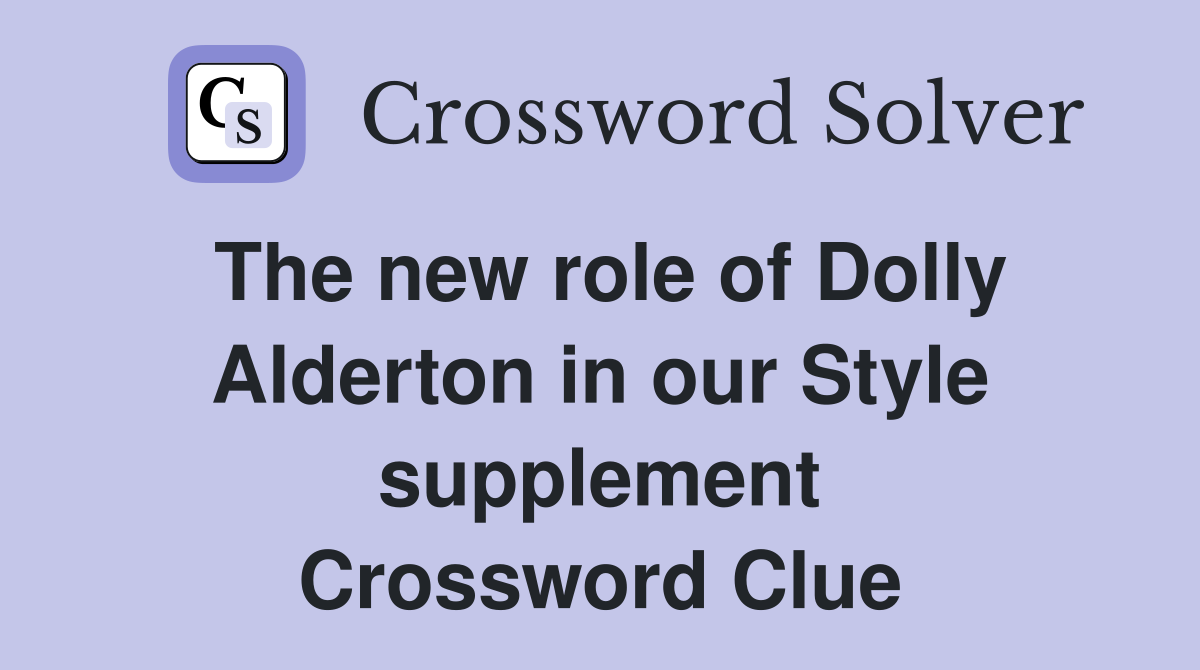 The new role of Dolly Alderton in our Style supplement Crossword Clue