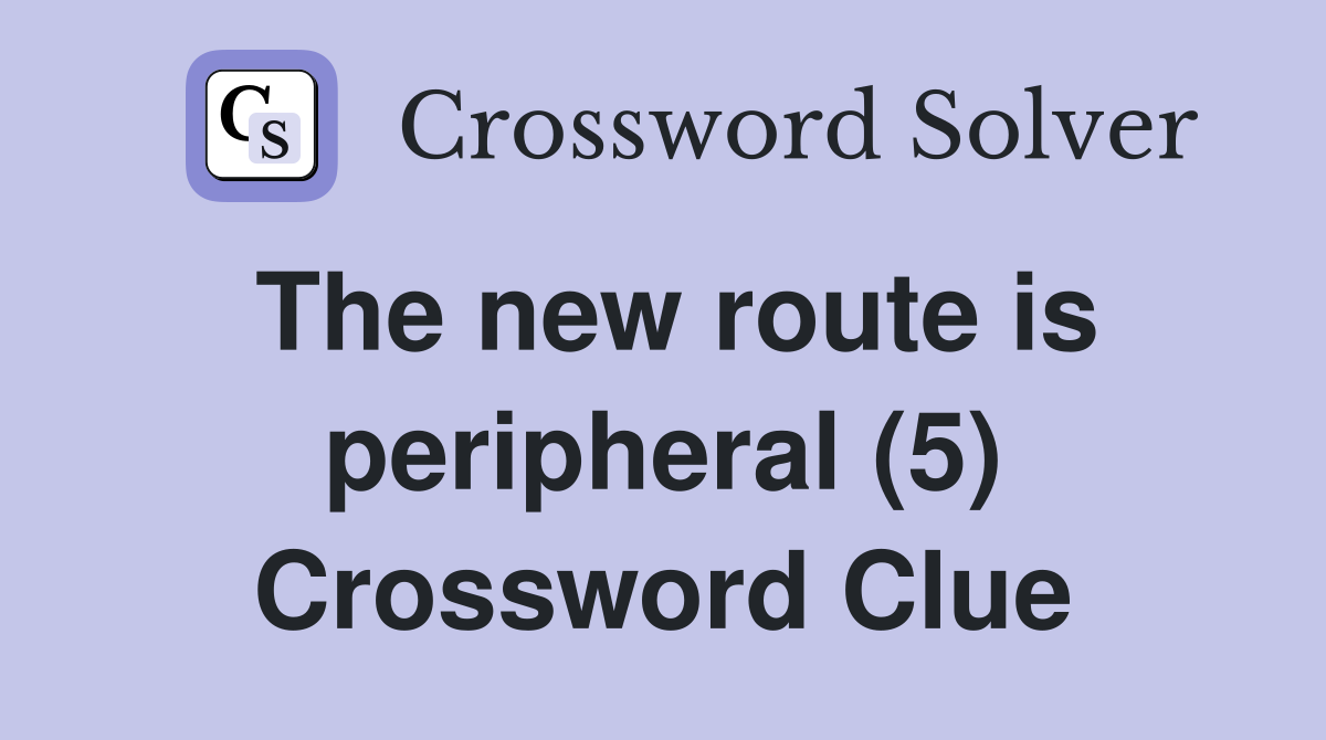 The new route is peripheral (5) Crossword Clue