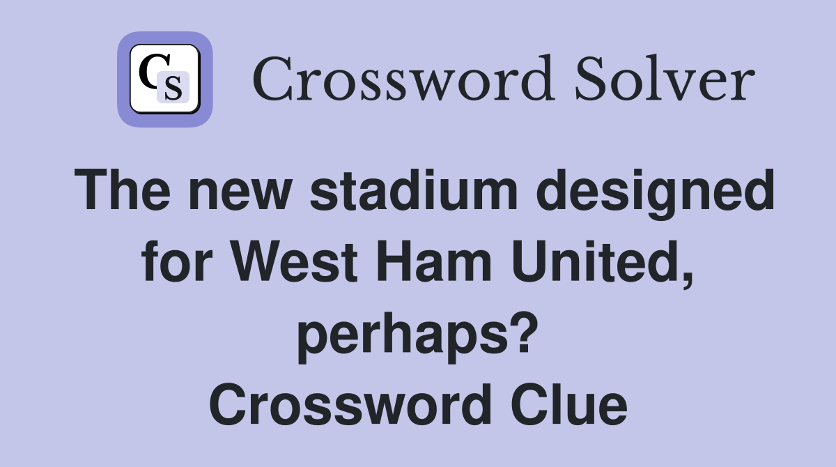 The new stadium designed for West Ham United, perhaps? Crossword Clue
