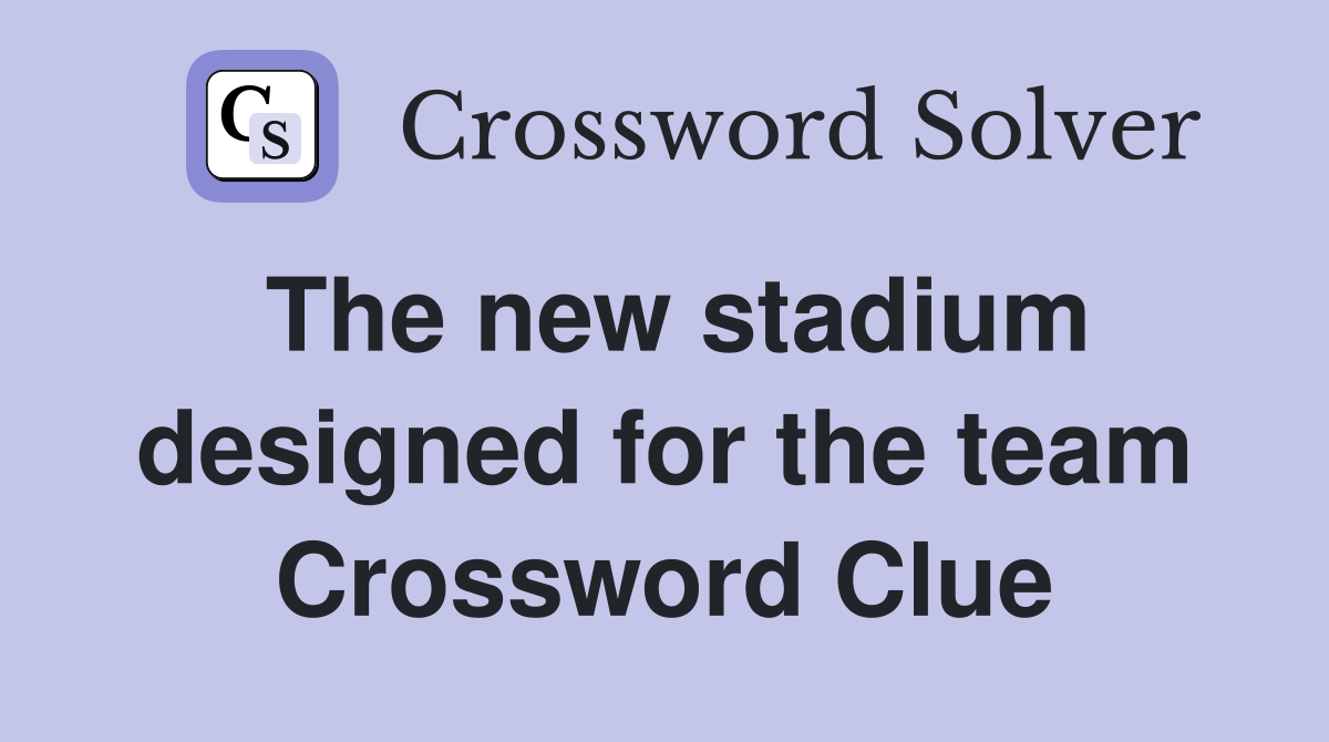 The new stadium designed for the team Crossword Clue