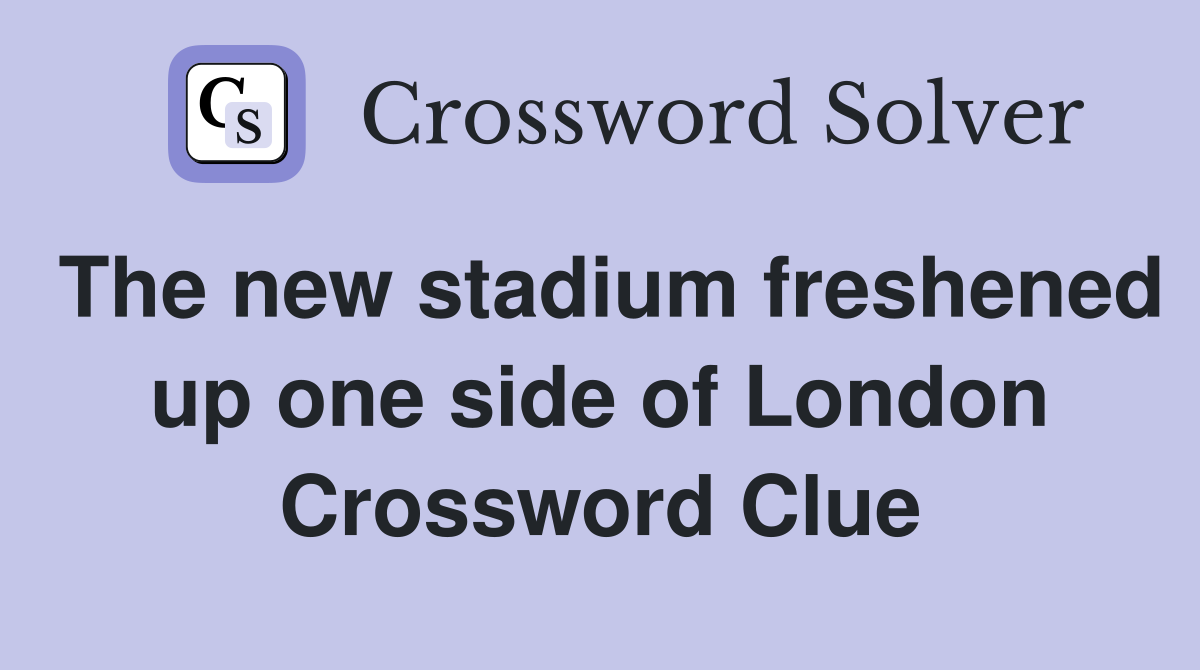The new stadium freshened up one side of London Crossword Clue