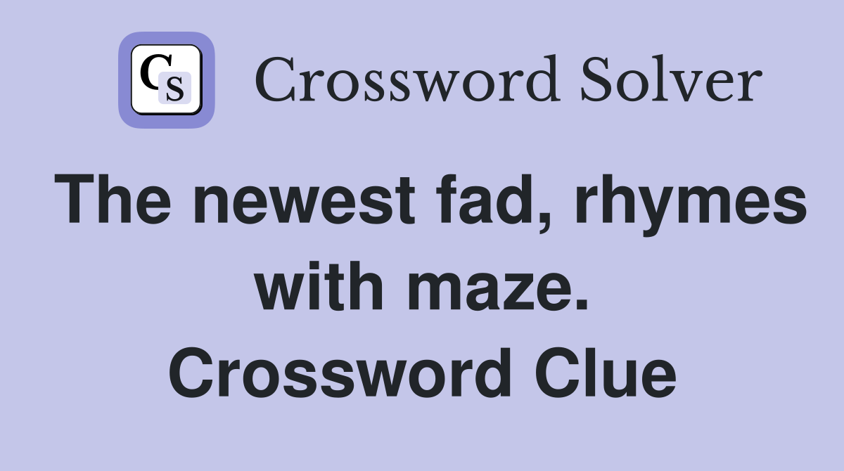 The newest fad, rhymes with maze. Crossword Clue
