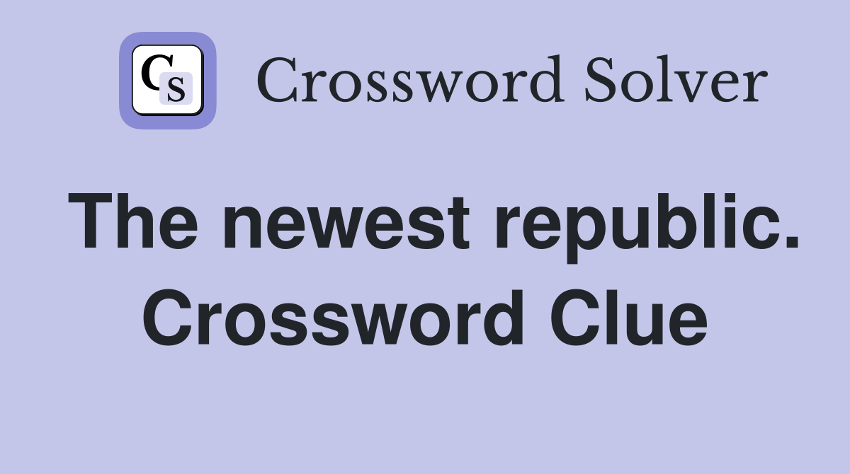 The newest republic. Crossword Clue