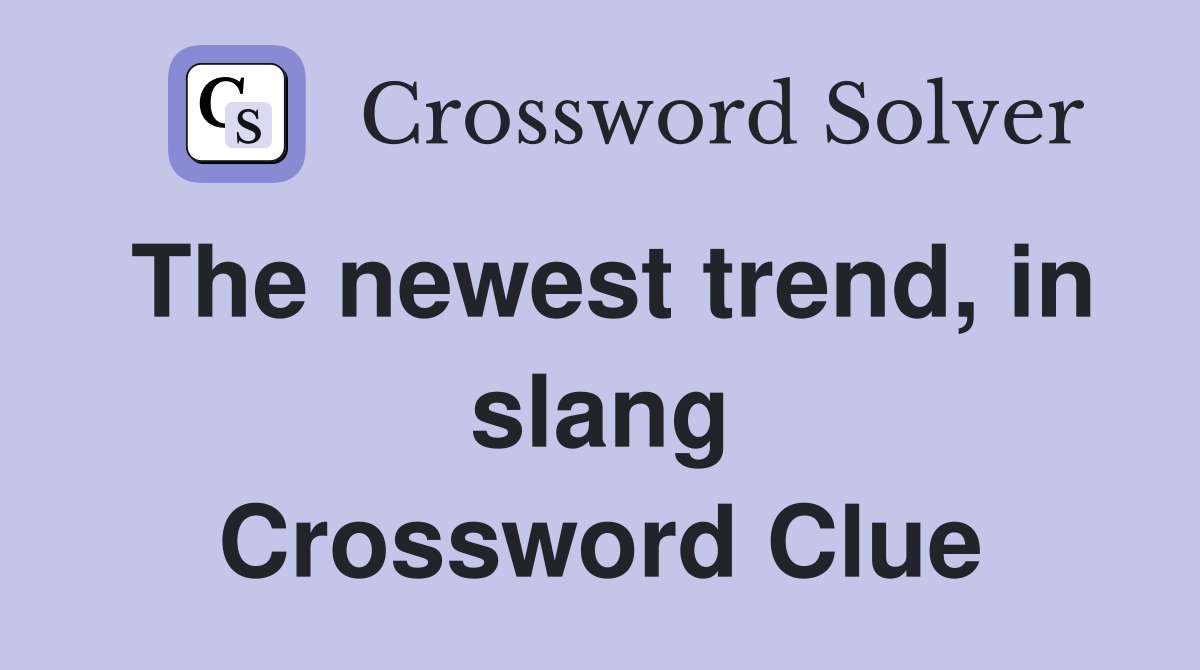 The newest trend, in slang Crossword Clue