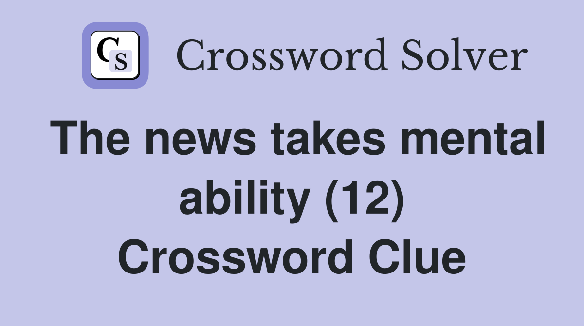 The news takes mental ability (12) Crossword Clue