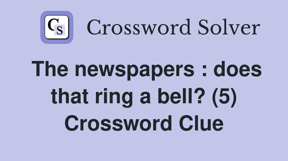 The newspapers : does that ring a bell? (5) Crossword Clue