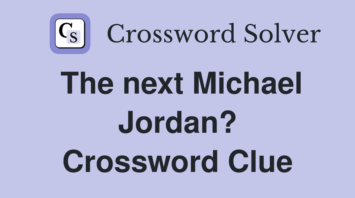 The next Michael Jordan? Crossword Clue