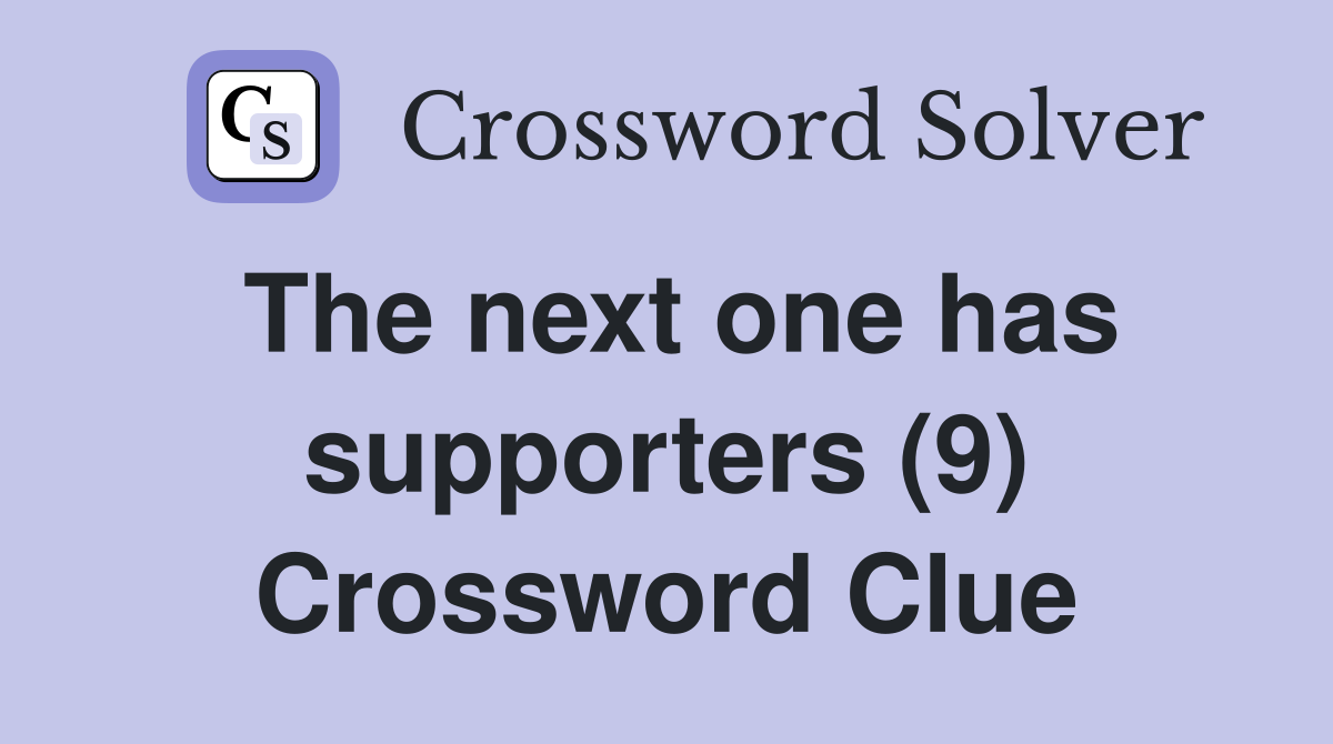 The next one has supporters (9) Crossword Clue