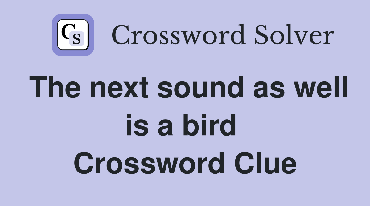 The next sound as well is a bird  Crossword Clue