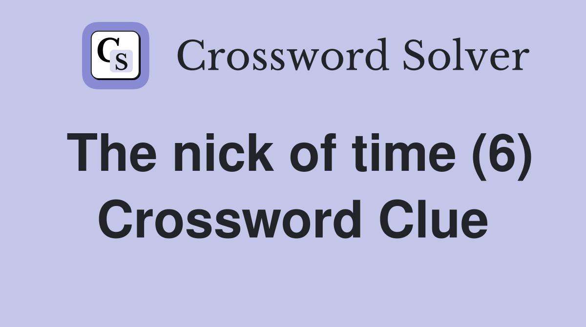 The nick of time (6) Crossword Clue