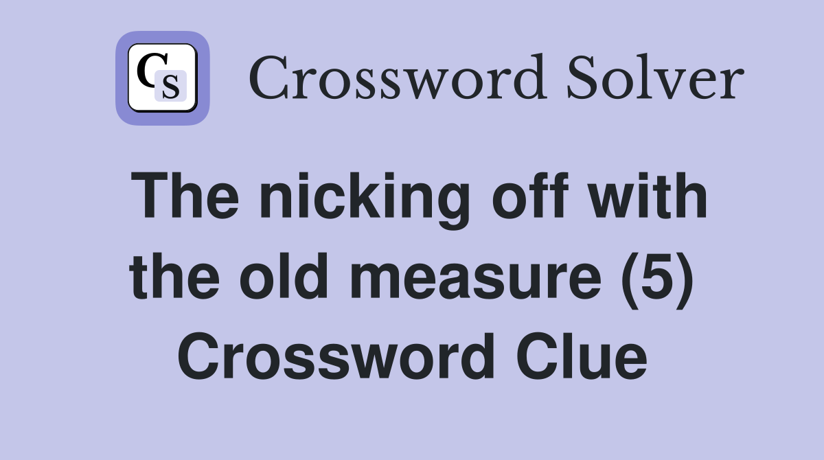 The nicking off with the old measure (5) Crossword Clue