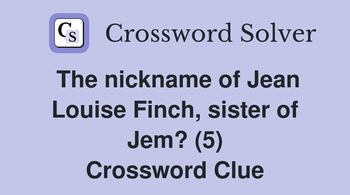 The nickname of Jean Louise Finch, sister of Jem? (5) Crossword Clue