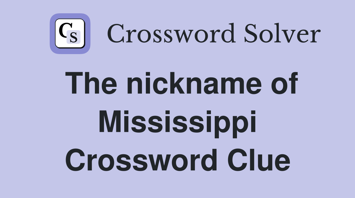 The nickname of Mississippi Crossword Clue