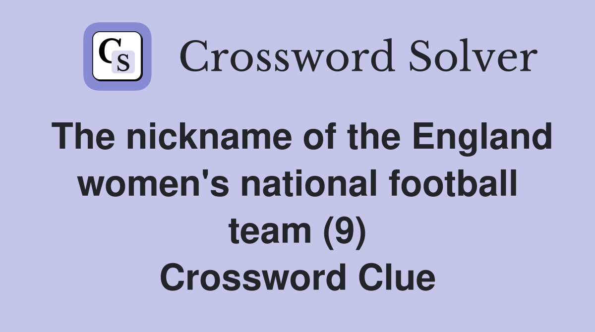 The nickname of the England women's national football team (9) Crossword Clue