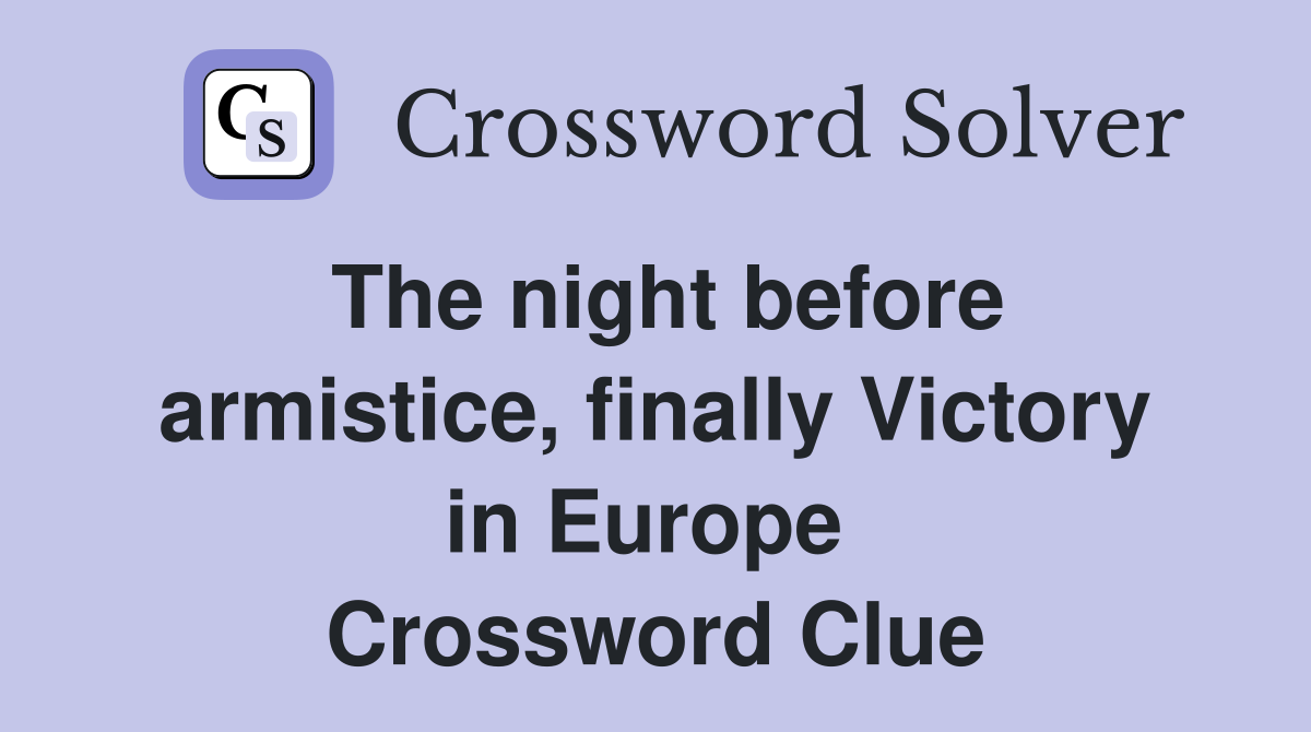 The night before armistice, finally Victory in Europe  Crossword Clue