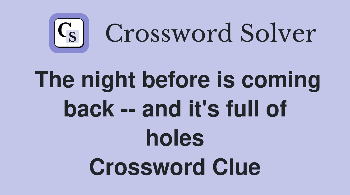 The night before is coming back -- and it's full of holes Crossword Clue