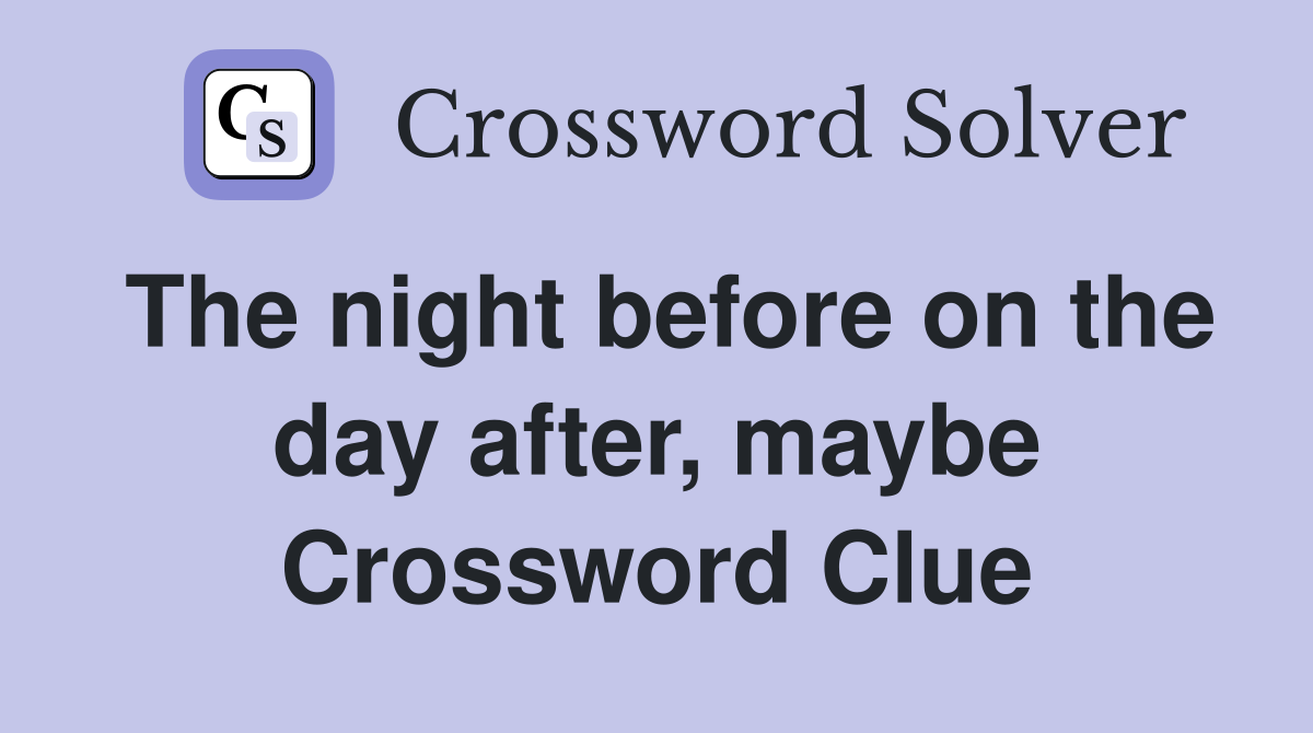 The night before on the day after, maybe Crossword Clue