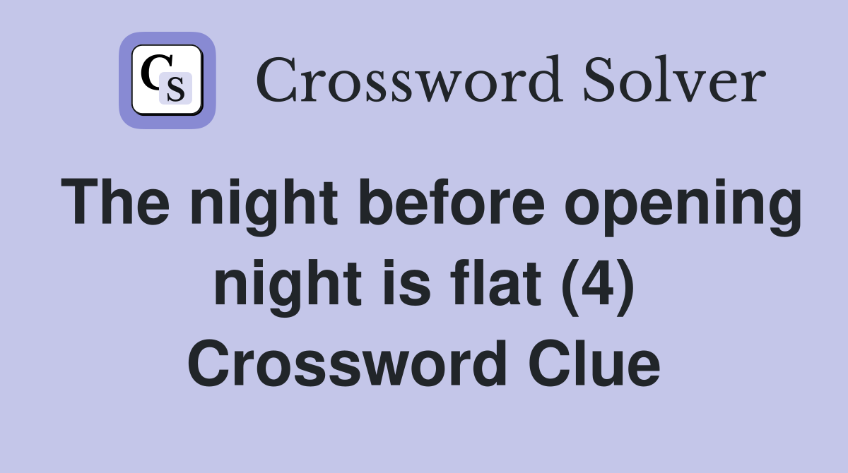 The night before opening night is flat (4) Crossword Clue