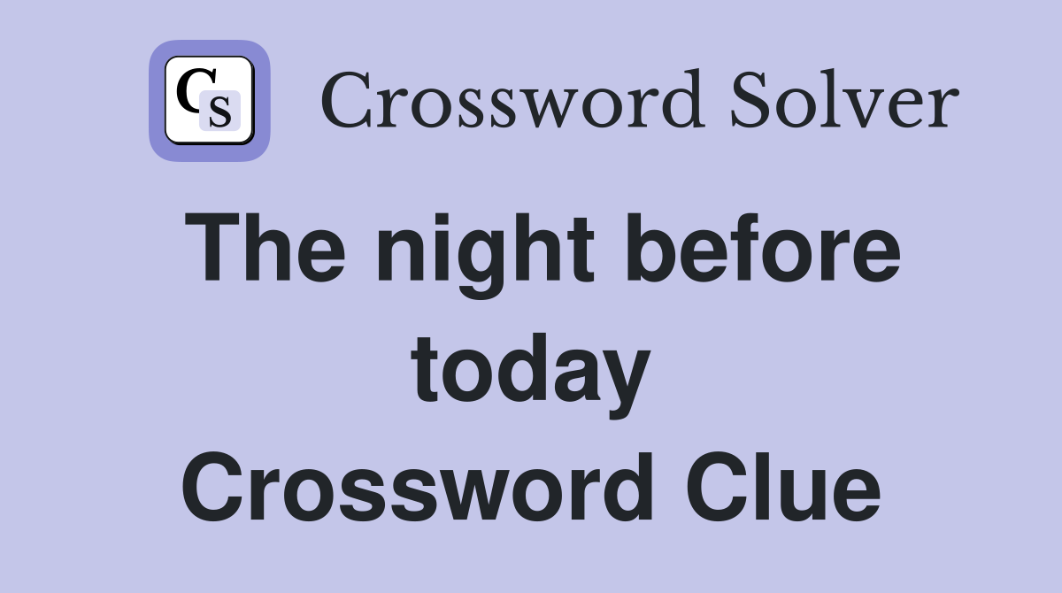 The night before today Crossword Clue