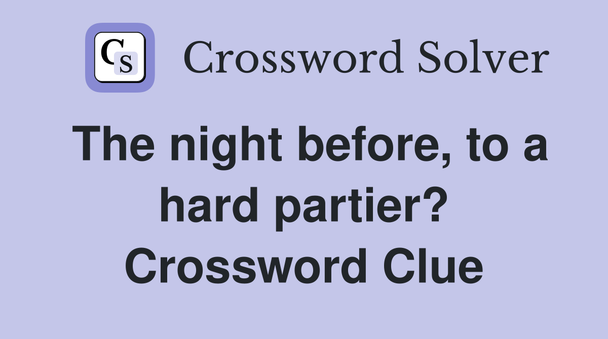 The night before, to a hard partier? Crossword Clue