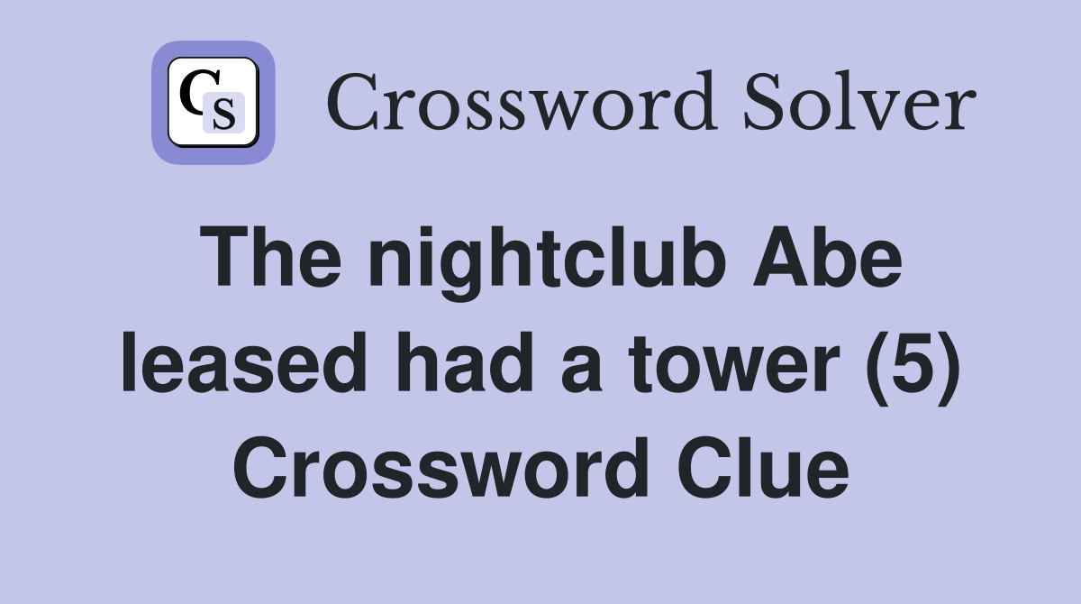 The nightclub Abe leased had a tower (5) Crossword Clue