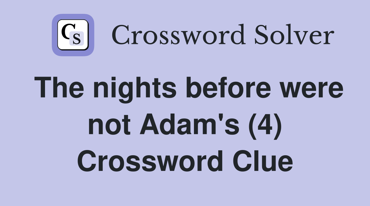 The nights before were not Adam's (4) Crossword Clue