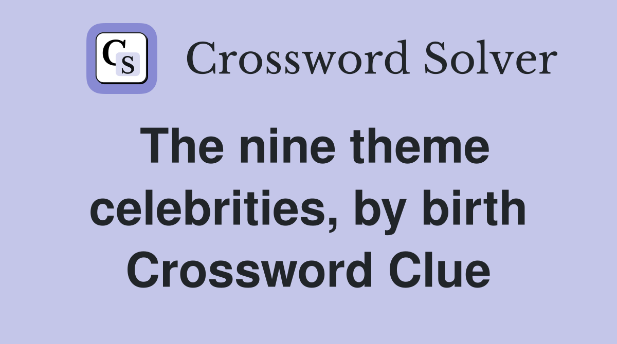 The nine theme celebrities, by birth Crossword Clue