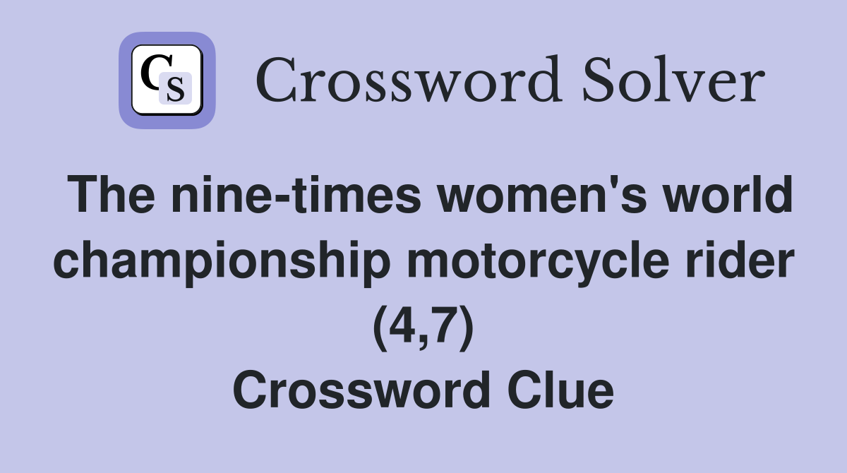 The nine-times women's world championship motorcycle rider (4,7) Crossword Clue
