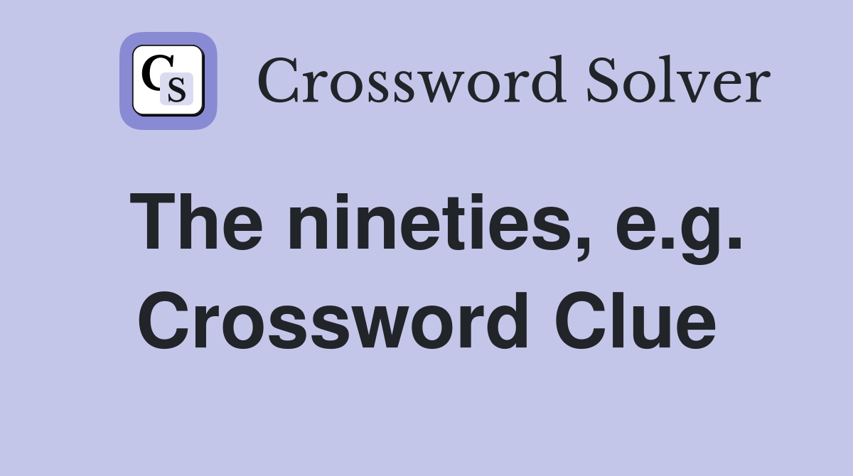 The nineties, e.g. Crossword Clue
