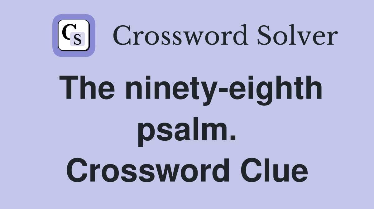 The ninety-eighth psalm. Crossword Clue