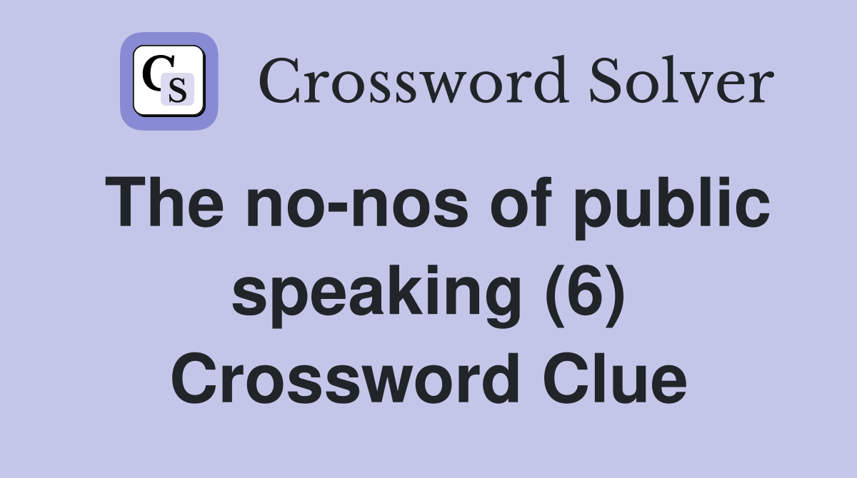The no-nos of public speaking (6) Crossword Clue