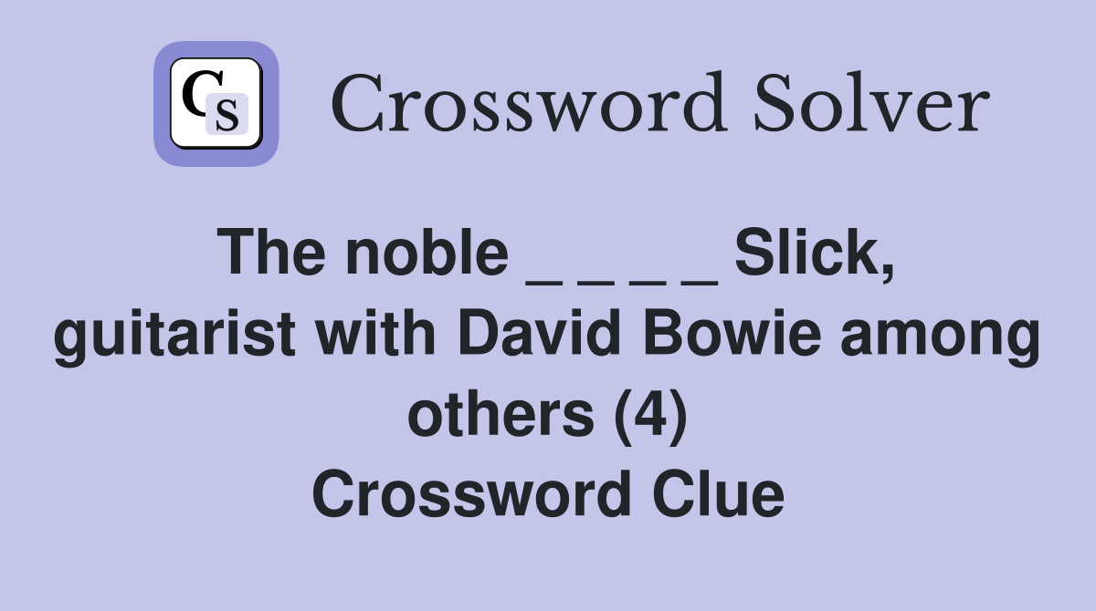 The noble _ _ _ _ Slick, guitarist with David Bowie among others (4) Crossword Clue