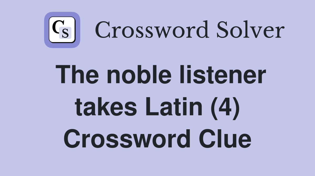 The noble listener takes Latin (4) Crossword Clue