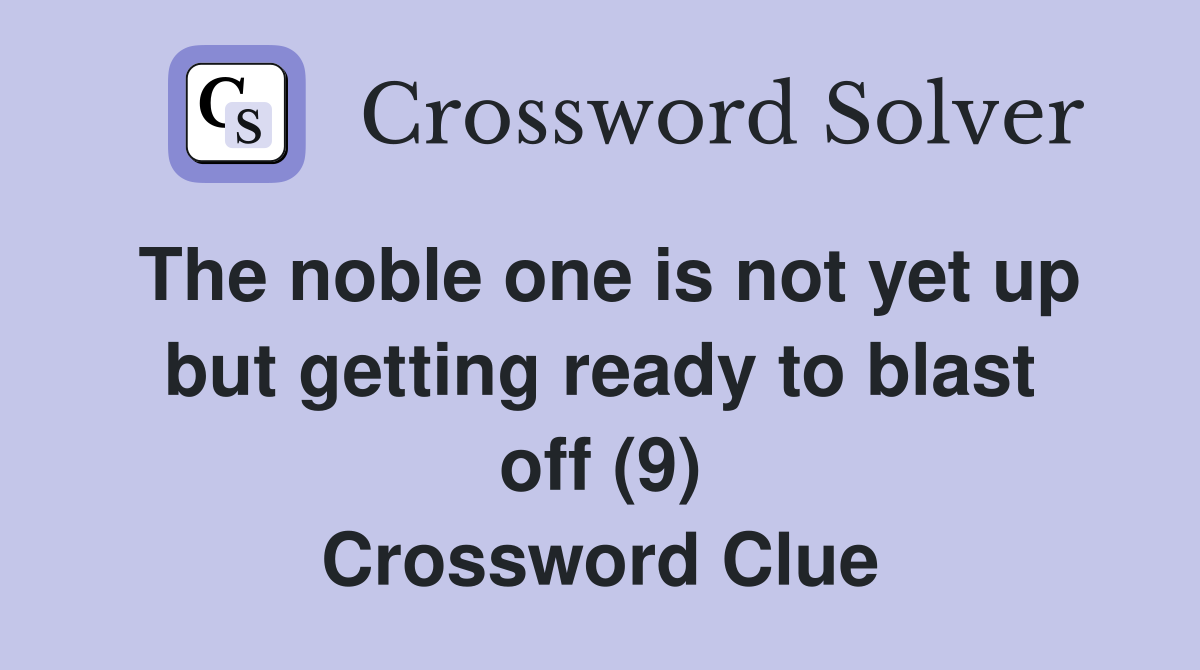 The noble one is not yet up but getting ready to blast off (9) Crossword Clue