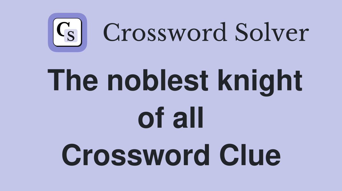 The noblest knight of all Crossword Clue