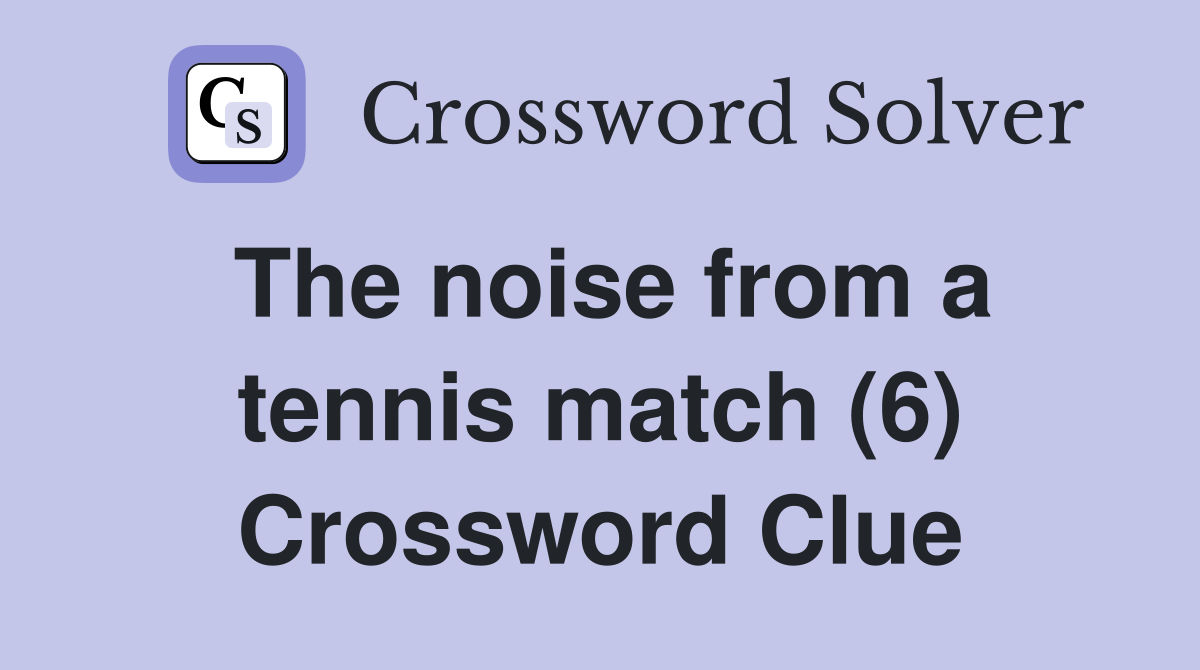 The noise from a tennis match (6) Crossword Clue