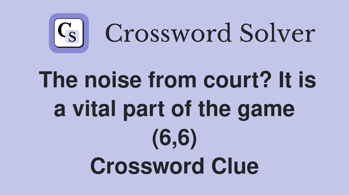 The noise from court? It is a vital part of the game (6,6) Crossword Clue