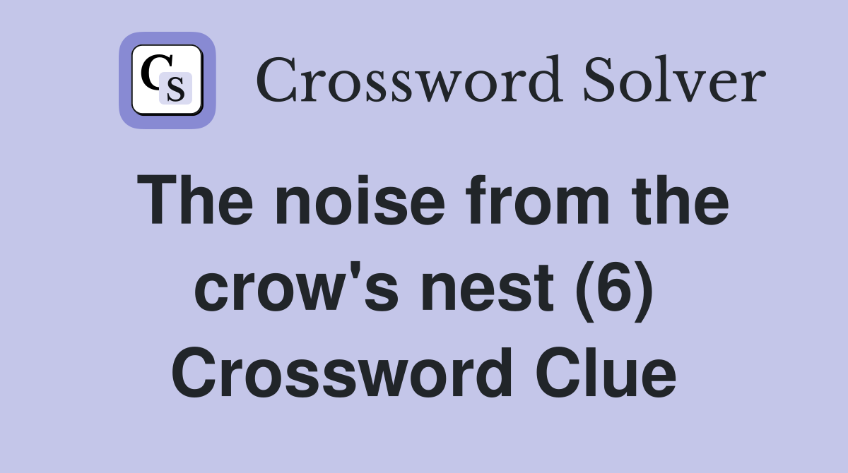 The noise from the crow's nest (6) Crossword Clue