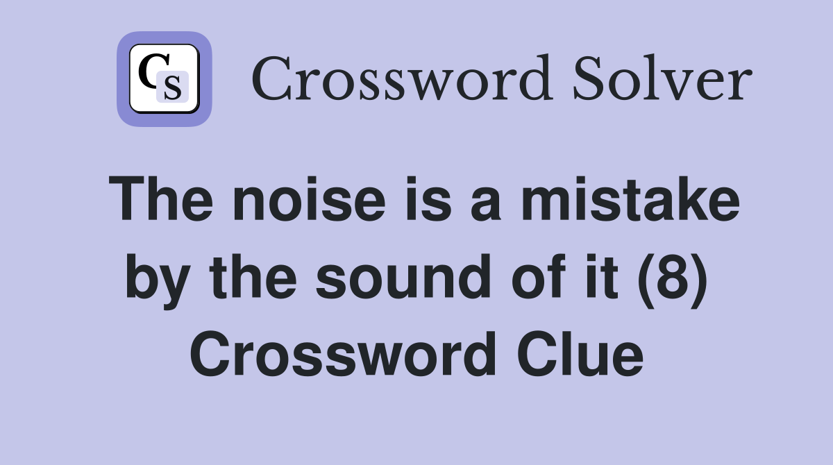 The noise is a mistake by the sound of it (8) Crossword Clue